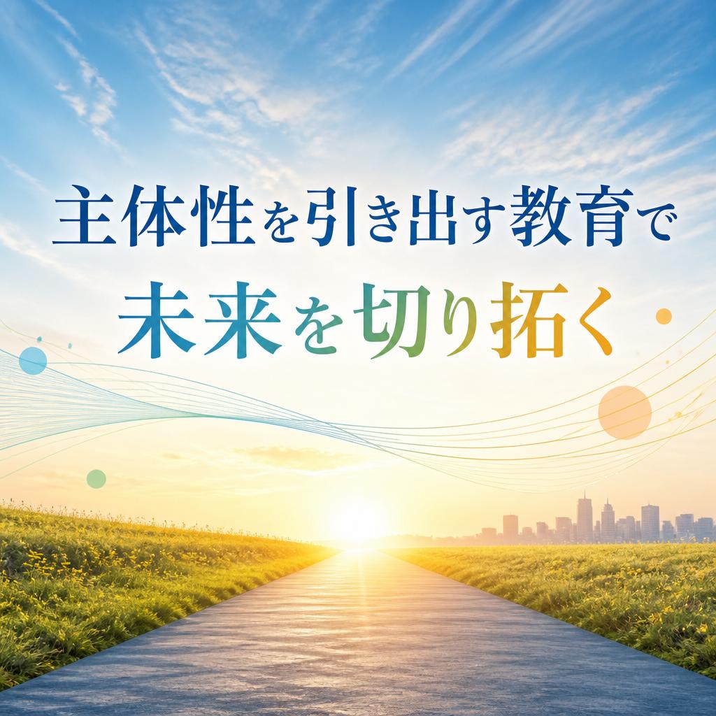 主体性を引き出す教育で未来を切り拓く
